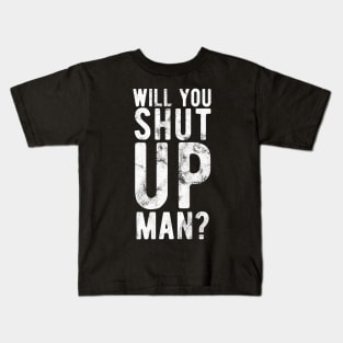 Will You Shut Up Man will you shut up man shut up man 2 Kids T-Shirt